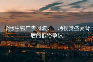 華熙生物廣告風(fēng)波，一場視覺盛宴背后的低俗爭議