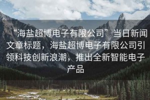 “海鹽超博電子有限公司”當(dāng)日新聞文章標(biāo)題，海鹽超博電子有限公司引領(lǐng)科技創(chuàng)新浪潮，推出全新智能電子產(chǎn)品