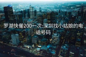 羅湖快餐200一次:深圳找小姑娘的電話號(hào)碼