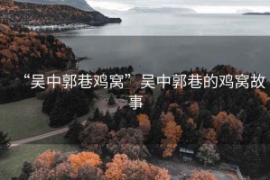 “吳中郭巷雞窩”吳中郭巷的雞窩故事