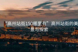 “高州站街150哪里有”高州站街的美景與探索