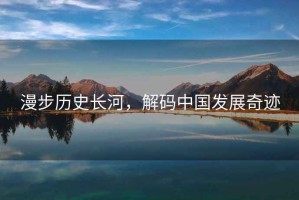 漫步歷史長河，解碼中國發(fā)展奇跡
