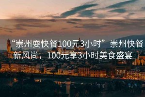 “崇州?？觳?00元3小時(shí)”崇州快餐新風(fēng)尚，100元享3小時(shí)美食盛宴