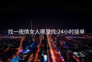 找一夜情女人哪里找:24小時(shí)接單