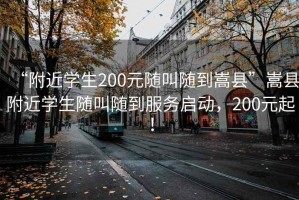 “附近學(xué)生200元隨叫隨到嵩縣”嵩縣附近學(xué)生隨叫隨到服務(wù)啟動，200元起！