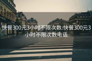 快餐300元3小時(shí)不限次數(shù):快餐300元3小時(shí)不限次數(shù)電話