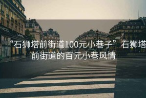 “石獅塔前街道100元小巷子”石獅塔前街道的百元小巷風情
