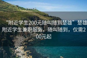 “附近學(xué)生200元隨叫隨到楚雄”楚雄附近學(xué)生兼職服務(wù)，隨叫隨到，僅需200元起