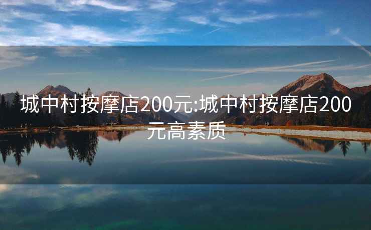 城中村按摩店200元:城中村按摩店200元高素質(zhì)