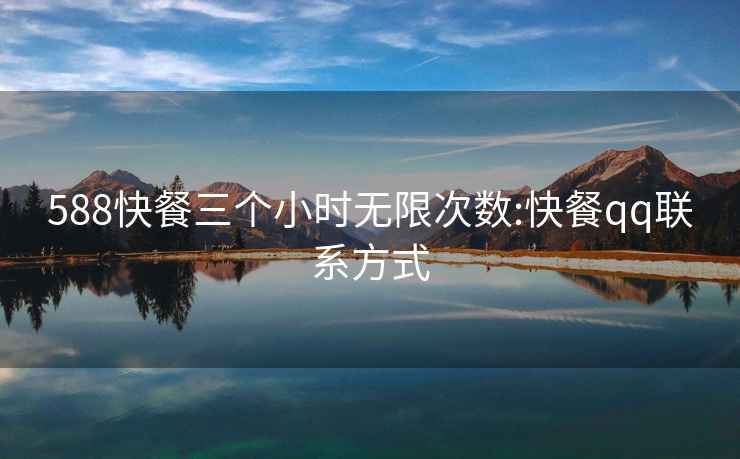 588快餐三個(gè)小時(shí)無(wú)限次數(shù):快餐qq聯(lián)系方式