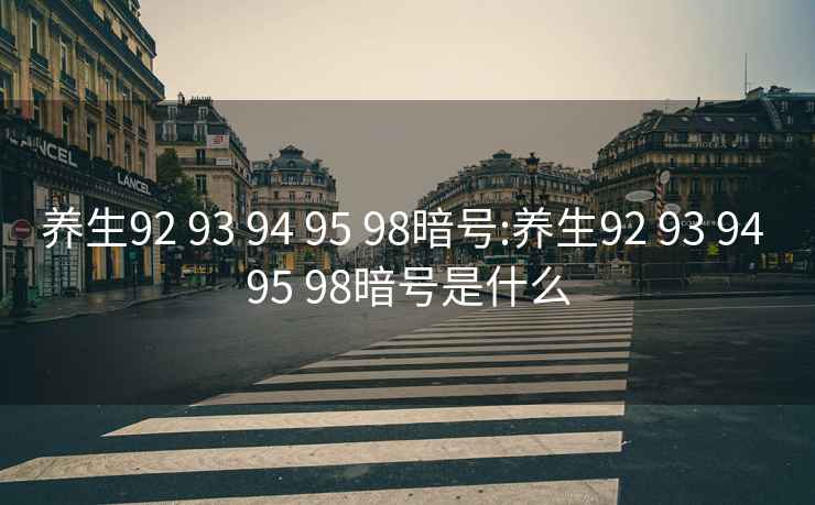 養(yǎng)生92 93 94 95 98暗號(hào):養(yǎng)生92 93 94 95 98暗號(hào)是什么