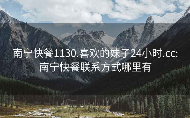 南寧快餐1130.喜歡的妹子24小時.cc:南寧快餐聯(lián)系方式哪里有