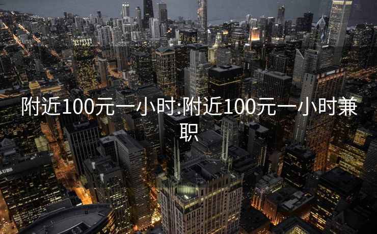 附近100元一小時:附近100元一小時兼職