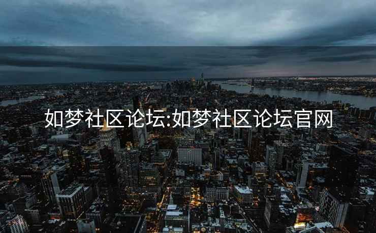 如夢(mèng)社區(qū)論壇:如夢(mèng)社區(qū)論壇官網(wǎng)