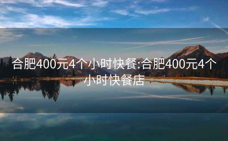 合肥400元4個(gè)小時(shí)快餐:合肥400元4個(gè)小時(shí)快餐店