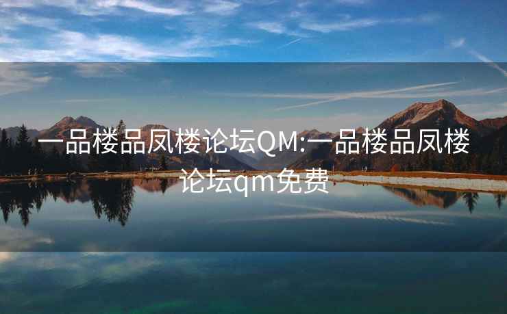 一品樓品鳳樓論壇QM:一品樓品鳳樓論壇qm免費