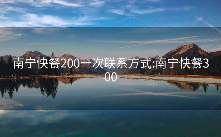 南寧快餐200一次聯(lián)系方式:南寧快餐300
