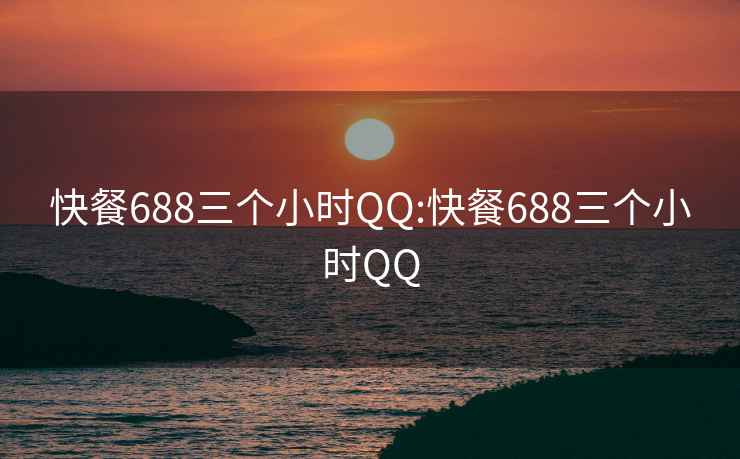 快餐688三個(gè)小時(shí)QQ:快餐688三個(gè)小時(shí)QQ