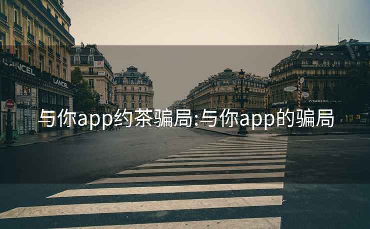 與你app約茶騙局:與你app的騙局