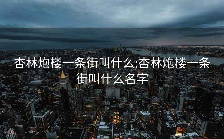 杏林炮樓一條街叫什么:杏林炮樓一條街叫什么名字