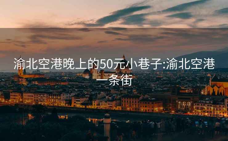 渝北空港晚上的50元小巷子:渝北空港一條街