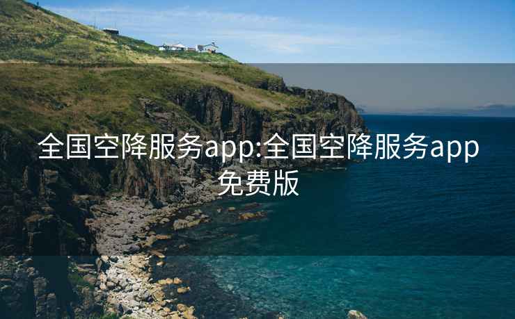 全國(guó)空降服務(wù)app:全國(guó)空降服務(wù)app免費(fèi)版