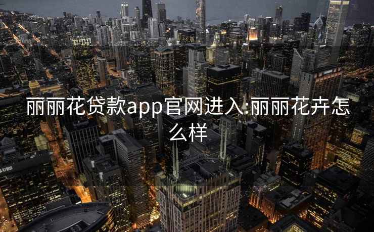 麗麗花貸款app官網(wǎng)進(jìn)入:麗麗花卉怎么樣