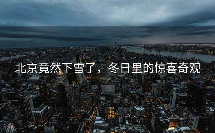 北京竟然下雪了，冬日里的驚喜奇觀