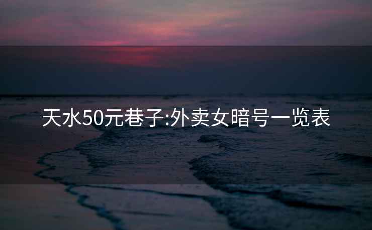 天水50元巷子:外賣女暗號(hào)一覽表