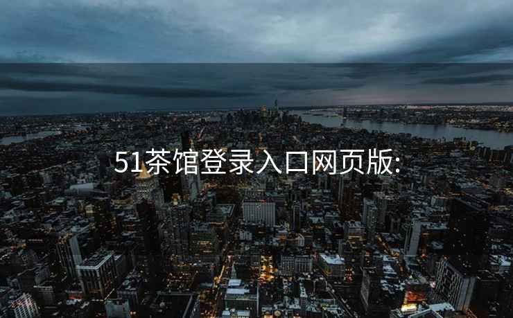 51茶館登錄入口網(wǎng)頁版: