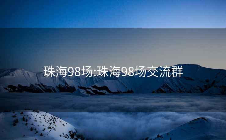 珠海98場:珠海98場交流群