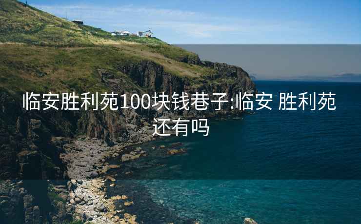 臨安勝利苑100塊錢巷子:臨安 勝利苑 還有嗎