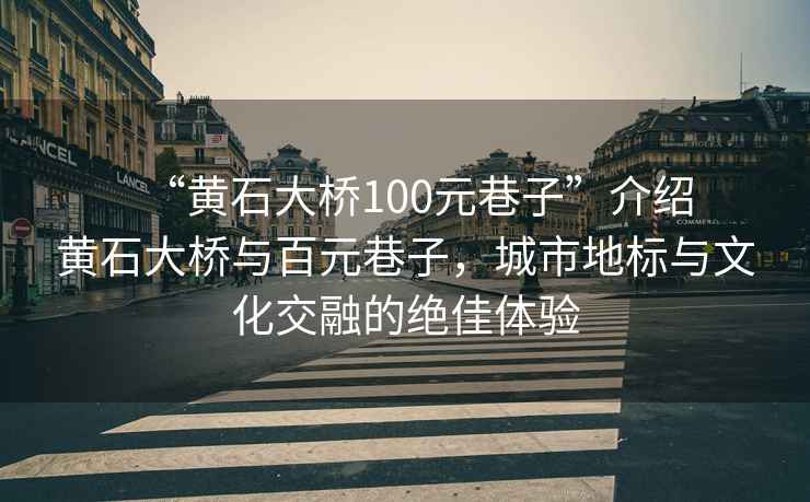 “黃石大橋100元巷子”介紹
黃石大橋與百元巷子，城市地標與文化交融的絕佳體驗