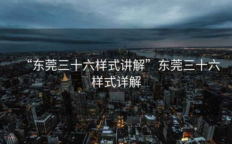 “東莞三十六樣式講解”東莞三十六樣式詳解