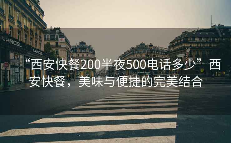 “西安快餐200半夜500電話多少”西安快餐，美味與便捷的完美結(jié)合