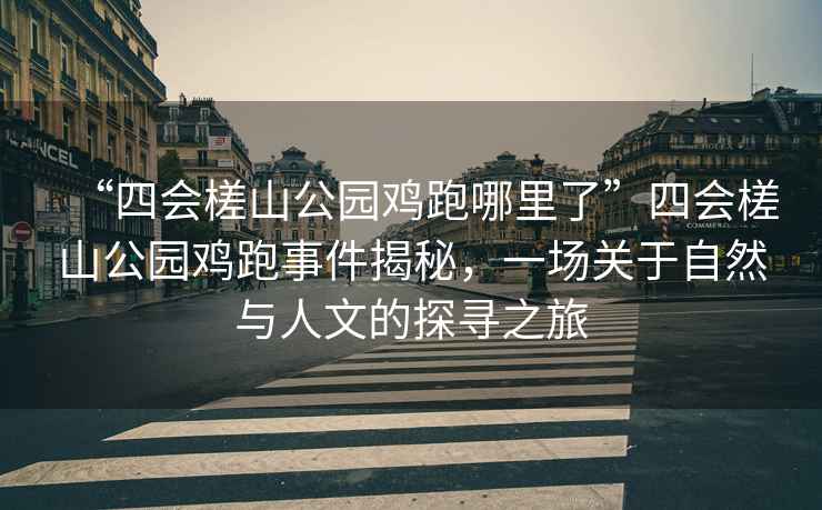 “四會(huì)槎山公園雞跑哪里了”四會(huì)槎山公園雞跑事件揭秘，一場(chǎng)關(guān)于自然與人文的探尋之旅