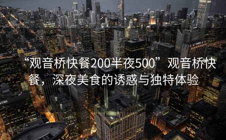 “觀音橋快餐200半夜500”觀音橋快餐，深夜美食的誘惑與獨(dú)特體驗(yàn)