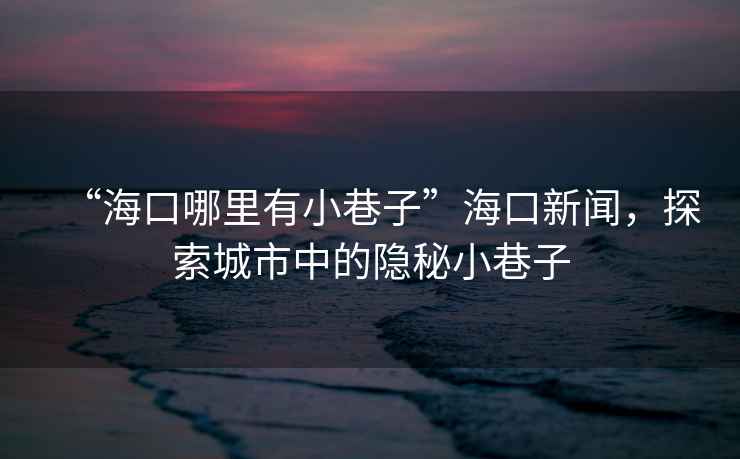 “?？谀睦镉行∠镒印焙？谛侣?，探索城市中的隱秘小巷子