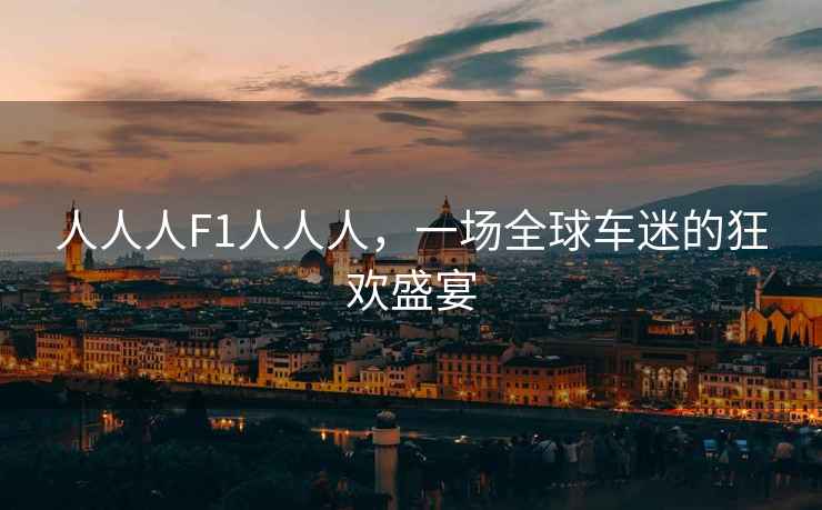 人人人F1人人人，一場全球車迷的狂歡盛宴