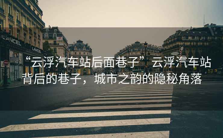 “云浮汽車站后面巷子”云浮汽車站背后的巷子，城市之韻的隱秘角落