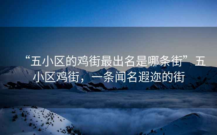 “五小區(qū)的雞街最出名是哪條街”五小區(qū)雞街，一條聞名遐邇的街