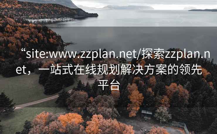 “site:www.zzplan.net/探索zzplan.net，一站式在線規(guī)劃解決方案的領(lǐng)先平臺(tái)