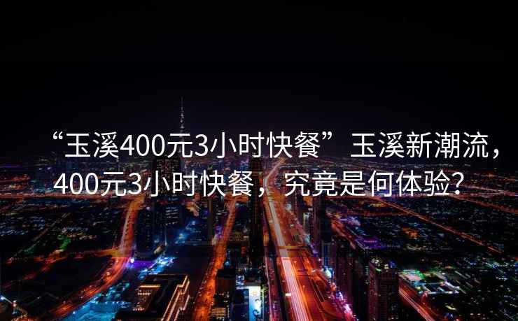 “玉溪400元3小時快餐”玉溪新潮流，400元3小時快餐，究竟是何體驗(yàn)？