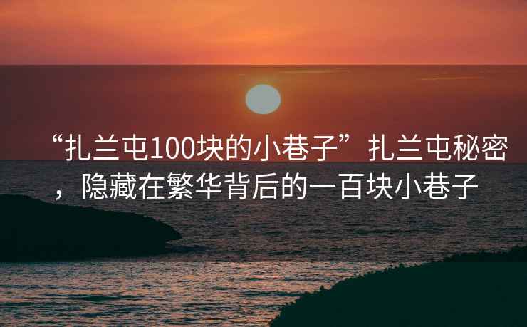 “扎蘭屯100塊的小巷子”扎蘭屯秘密，隱藏在繁華背后的一百塊小巷子