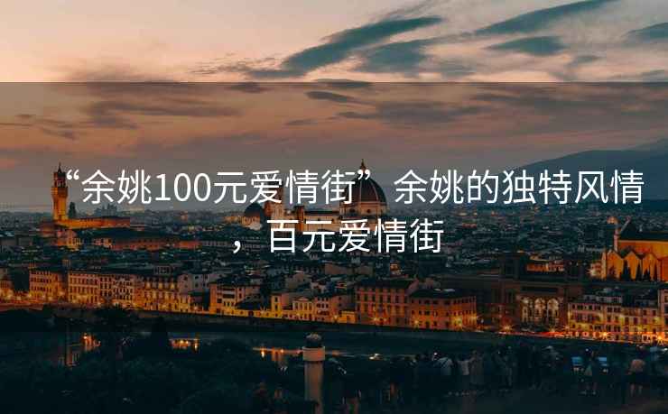 “余姚100元愛(ài)情街”余姚的獨(dú)特風(fēng)情，百元愛(ài)情街