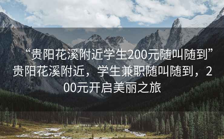 “貴陽花溪附近學(xué)生200元隨叫隨到”貴陽花溪附近，學(xué)生兼職隨叫隨到，200元開啟美麗之旅