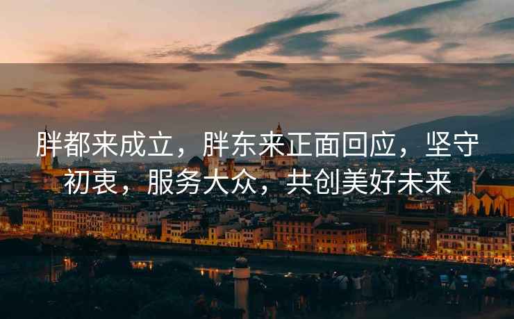 胖都來成立，胖東來正面回應，堅守初衷，服務大眾，共創(chuàng)美好未來