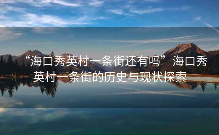 “?？谛阌⒋逡粭l街還有嗎”?？谛阌⒋逡粭l街的歷史與現(xiàn)狀探索