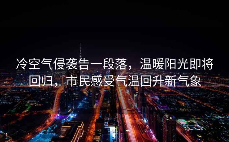 冷空氣侵襲告一段落，溫暖陽光即將回歸，市民感受氣溫回升新氣象