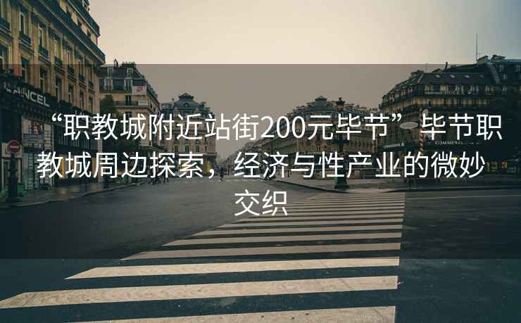 “職教城附近站街200元畢節(jié)”畢節(jié)職教城周邊探索，經(jīng)濟與性產(chǎn)業(yè)的微妙交織